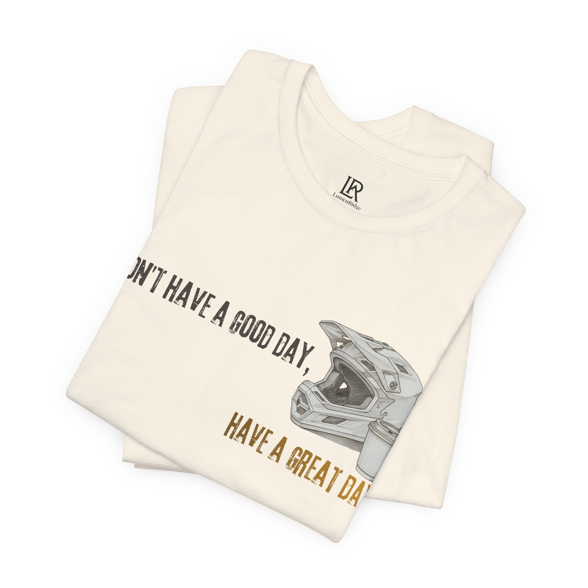 "Don't Have a Good Day, Have a Great Day!" Premium Tee