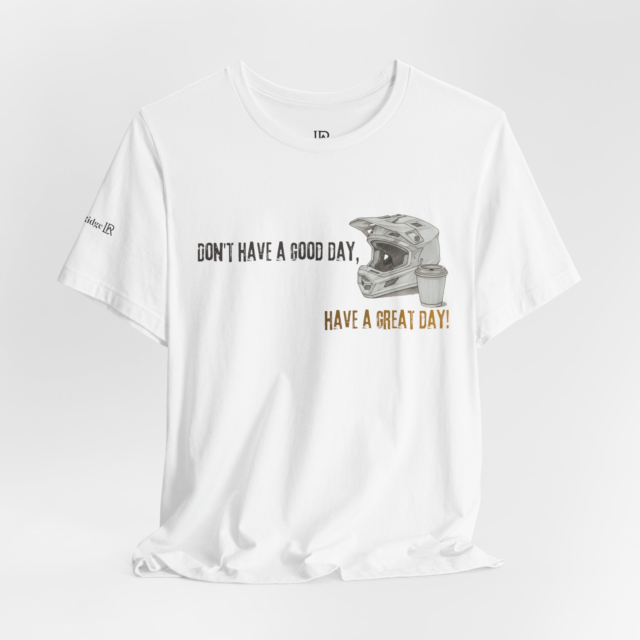 "Don't Have a Good Day, Have a Great Day!" Premium Tee