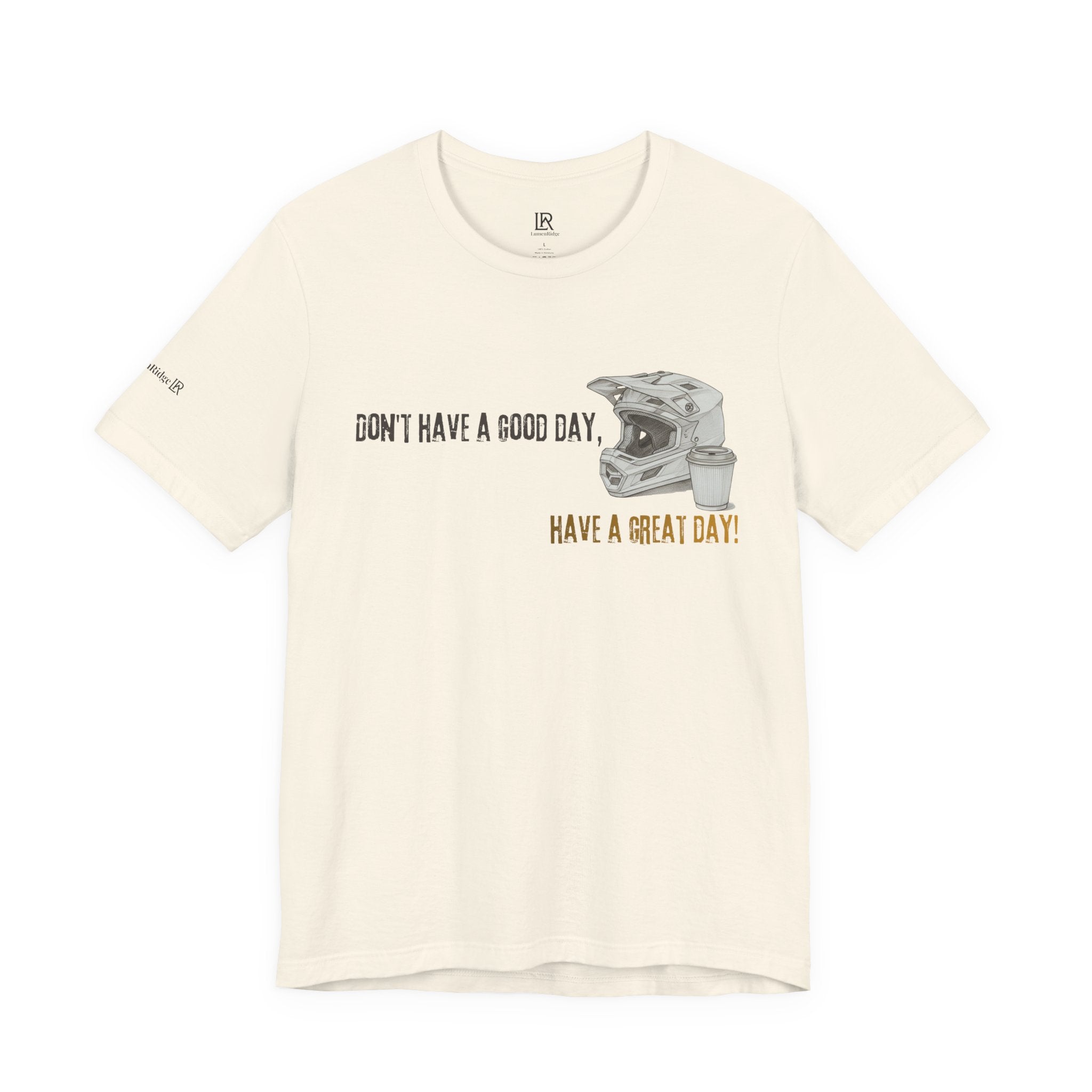 "Don't Have a Good Day, Have a Great Day!" Premium Tee