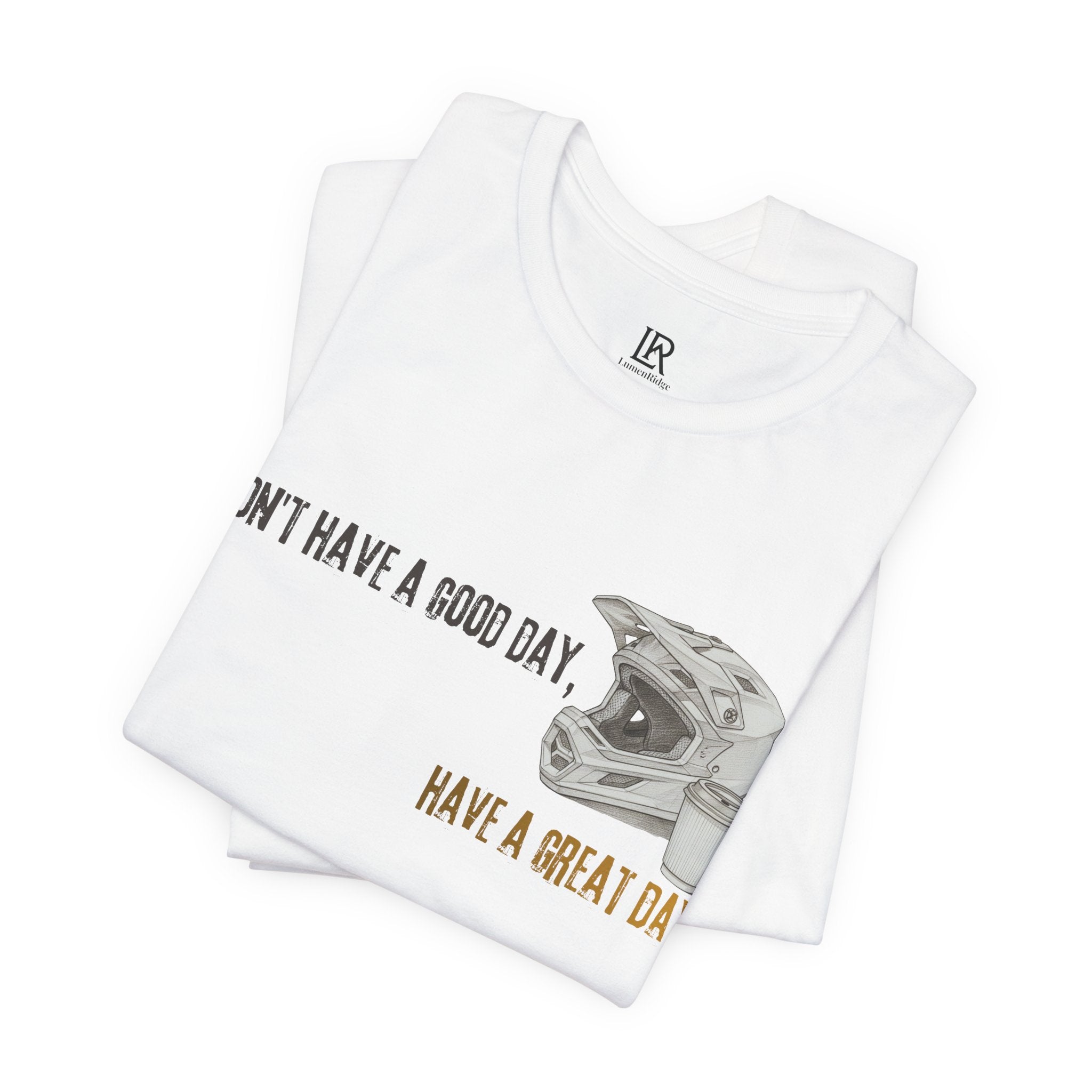 "Don't Have a Good Day, Have a Great Day!" Premium Tee