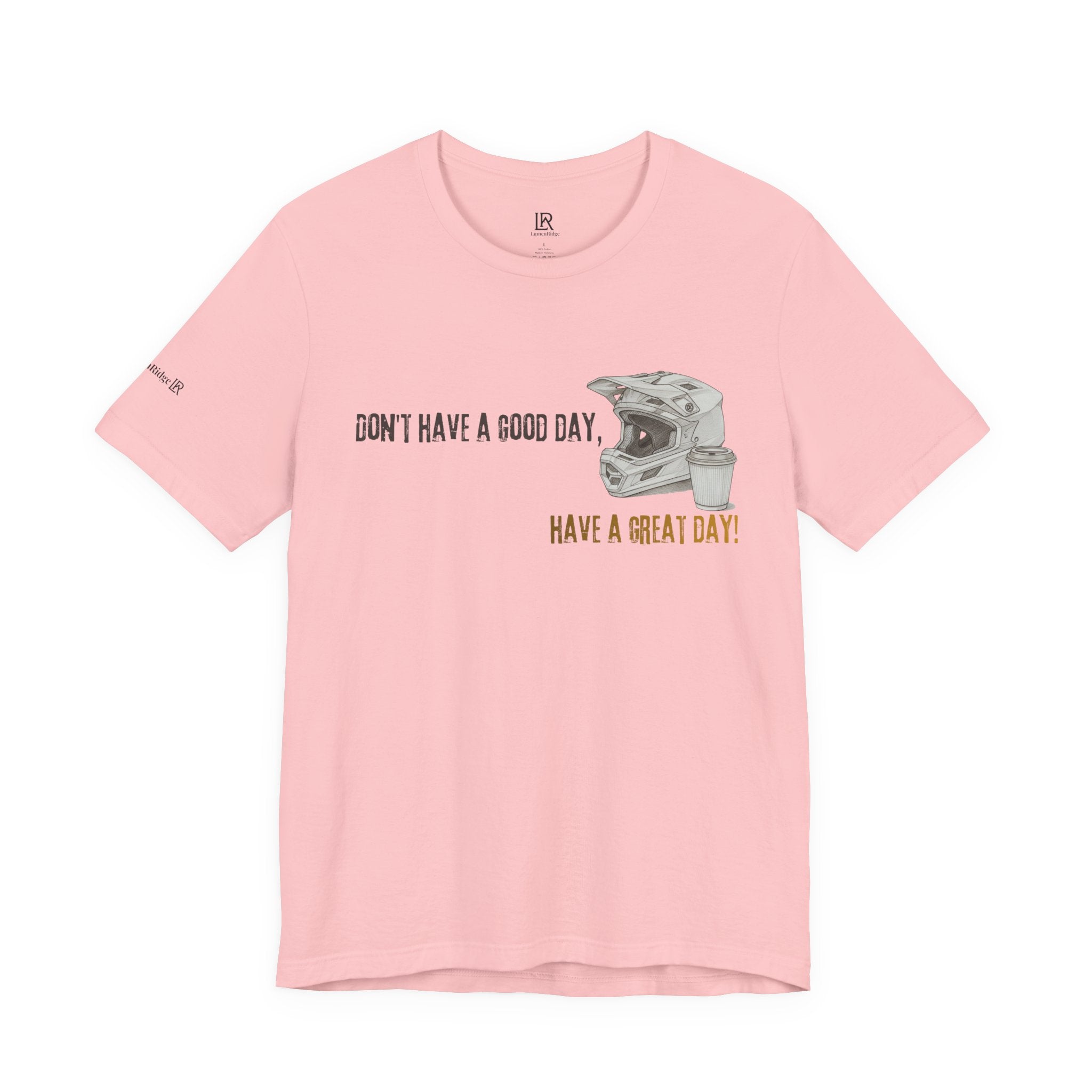 "Don't Have a Good Day, Have a Great Day!" Premium Tee