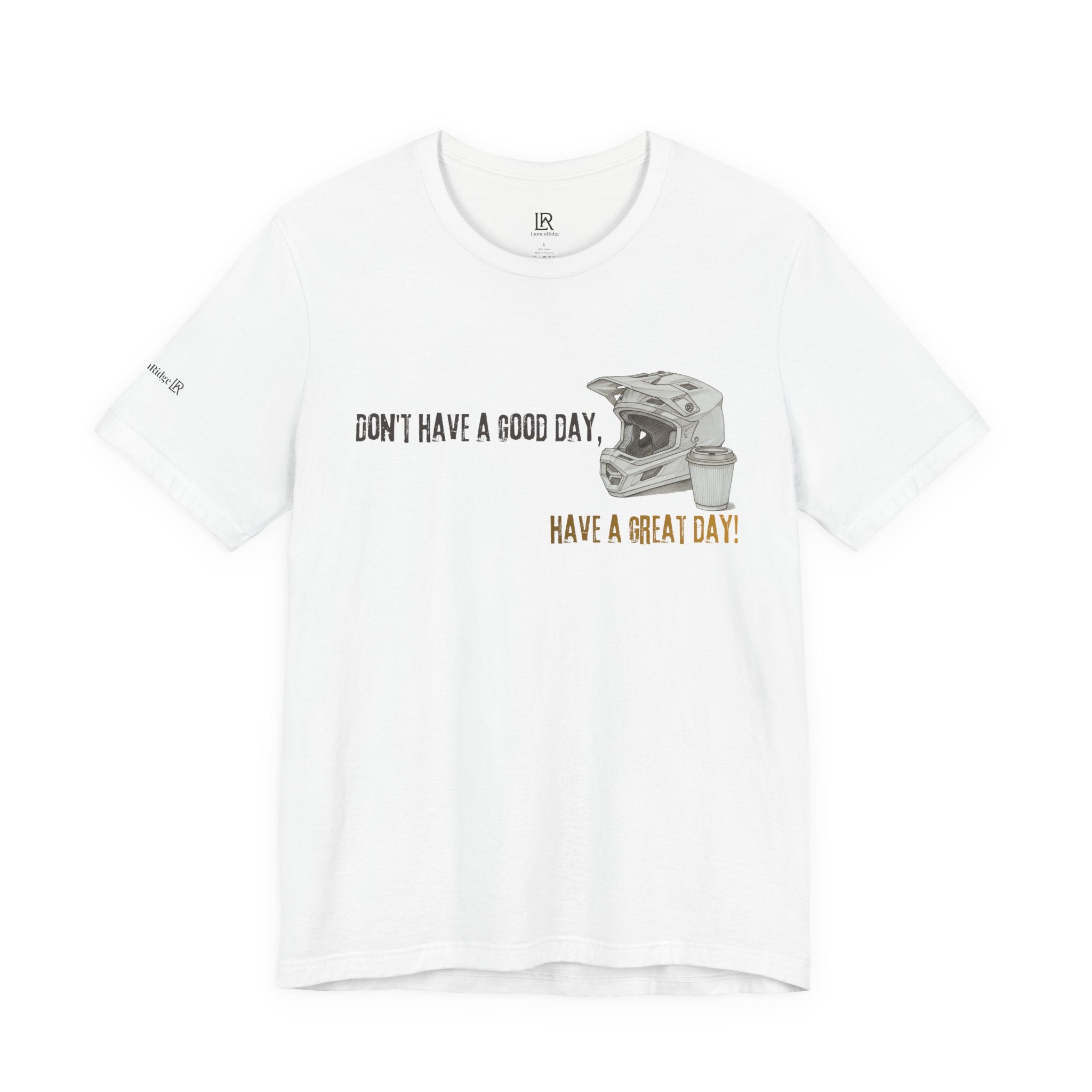 "Don't Have a Good Day, Have a Great Day!" Premium Tee